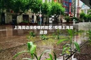 上海周边没疫情的地区/疫情上海周边游