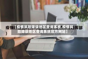 【疫情风险降级地区查询系统,疫情风险降级地区查询系统官方网站】