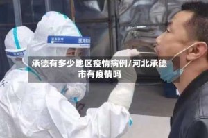 承德有多少地区疫情病例/河北承德市有疫情吗