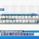 【湖南今日疫情地区情况,湖南今日新增肺炎疫情最新消息】