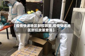 【疫情快递地区封控政策,疫情快递地区封控政策查询】
