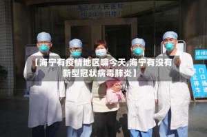 【海宁有疫情地区嘛今天,海宁有没有新型冠状病毒肺炎】