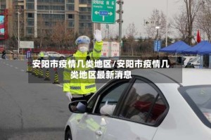 安阳市疫情几类地区/安阳市疫情几类地区最新消息