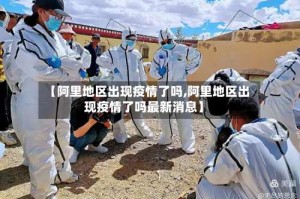 【阿里地区出现疫情了吗,阿里地区出现疫情了吗最新消息】