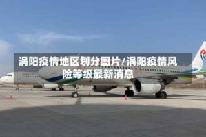 涡阳疫情地区划分图片/涡阳疫情风险等级最新消息