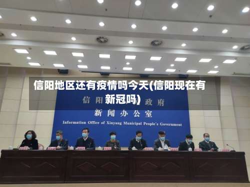 信阳地区还有疫情吗今天(信阳现在有新冠吗)-第2张图片