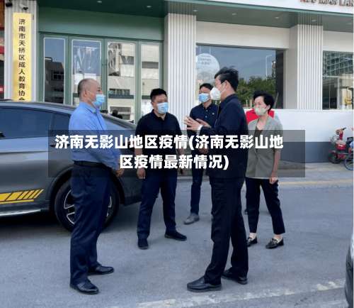 济南无影山地区疫情(济南无影山地区疫情最新情况)-第1张图片