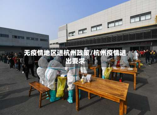 无疫情地区进杭州政策/杭州疫情进出要求-第1张图片