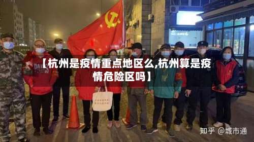 【杭州是疫情重点地区么,杭州算是疫情危险区吗】-第2张图片