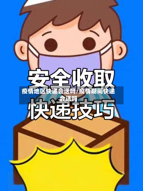 疫情地区快递会送吗/疫情期间快递会送吗-第1张图片