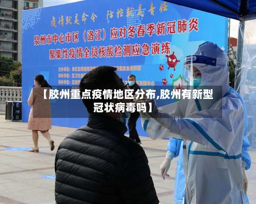 【胶州重点疫情地区分布,胶州有新型冠状病毒吗】-第1张图片