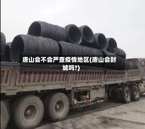 唐山会不会严查疫情地区(唐山会封城吗?)-第2张图片