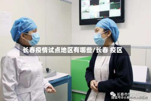 长春疫情试点地区有哪些/长春 疫区-第2张图片