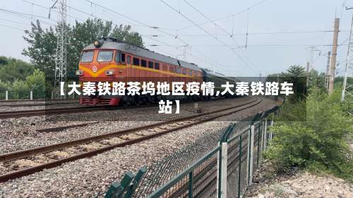 【大秦铁路茶坞地区疫情,大秦铁路车站】-第1张图片