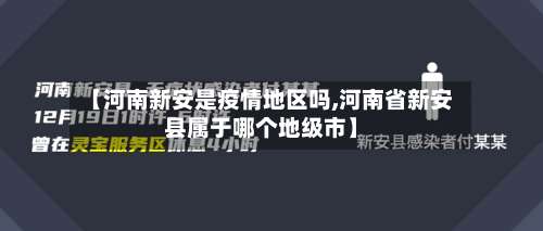 【河南新安是疫情地区吗,河南省新安县属于哪个地级市】-第1张图片